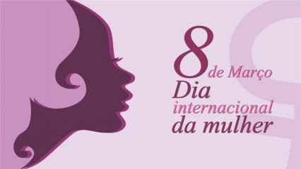 Dia Internacional da Mulher - 8 de Março