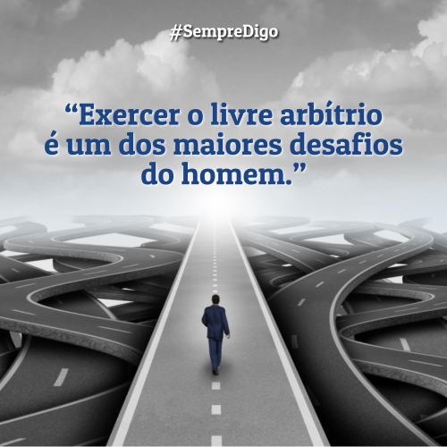 'Exercer o livre arbítrio é um dos maiores desafios do homem.'
