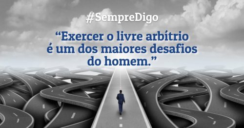 'Exercer o livre arbítrio é um dos maiores desafios do homem.'