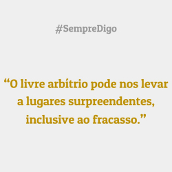 'O livre arbítrio pode nos levar a lugares surpreendentes, inclusive ao fracasso.'