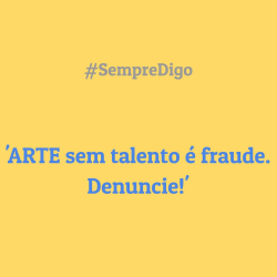'ARTE sem talento é fraude.  Denuncie!'