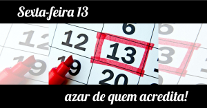 Sexta-Feira 13 - Azar de quem acredita!