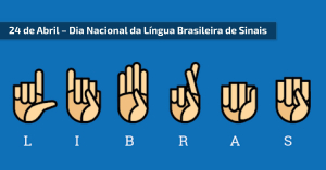 24 de Abril – Dia Nacional da Língua Brasileira de Sinais
