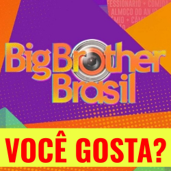 Você gosta do Big Brother Brasil?