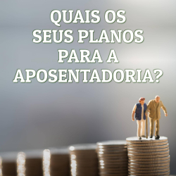 Quais os seus planos para a aposentadoria?