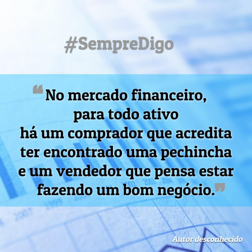 'No mercado financeiro, para todo ativo há um comprador que acredita ter encontrado uma pechincha e um vendedor que pensa estar fazendo um bom negócio.'