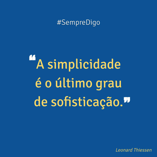 A simplicidade é o último grau de sofisticação.