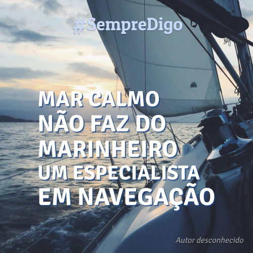 Mar calmo não faz do marinheiro um especialista em navegação.